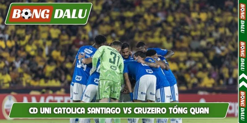 Nhận định CD Uni Catolica Santiago vs Cruzeiro tổng quan