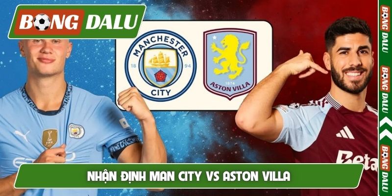 Nhận định Man City vs Aston Villa, 22h00, 24/05, NHA