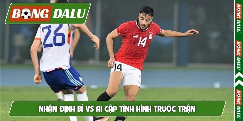 Nhận định Bỉ vs Ai Cập tình hình trước trận