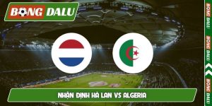Nhận định Hà Lan vs Algeria, 01h45, 04/06, giao hữu FIFA