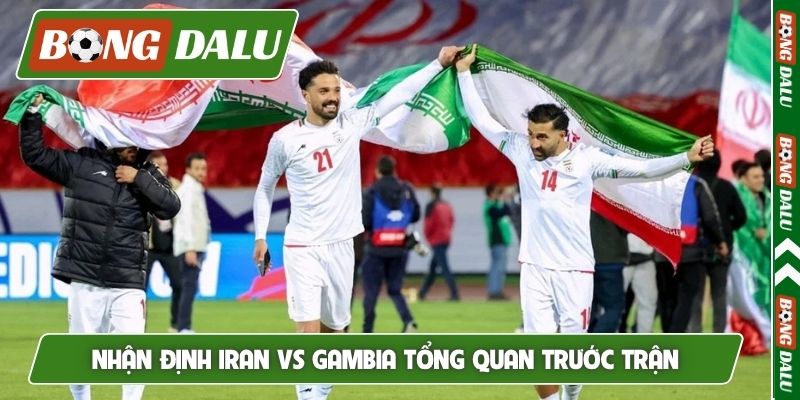 Nhận định Iran vs Gambia tổng quan trước trận