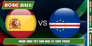 Nhận định Tây Ban Nha vs Cape Verde, 0h00, 16/6, World Cup